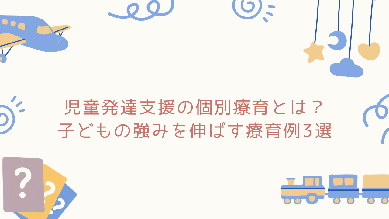 児童発達支援の個別療育とは？子どもの強みを伸ばす療育例3選